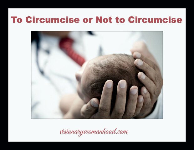To Circumcise or not to Circumcise - Visionary Womanhood