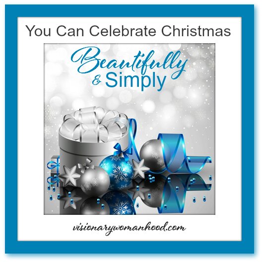 You Can Celebrate Christmas Simply and Beautifully - Visionary Womanhood
